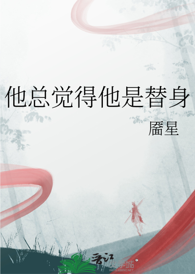 他总觉得他是替身